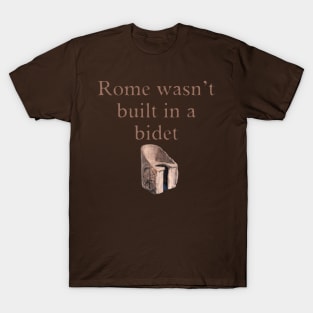 Rome wasn't built in a bidet T-Shirt